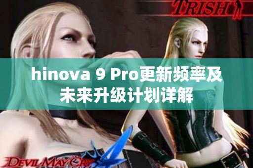 hinova 9 Pro更新频率及未来升级计划详解