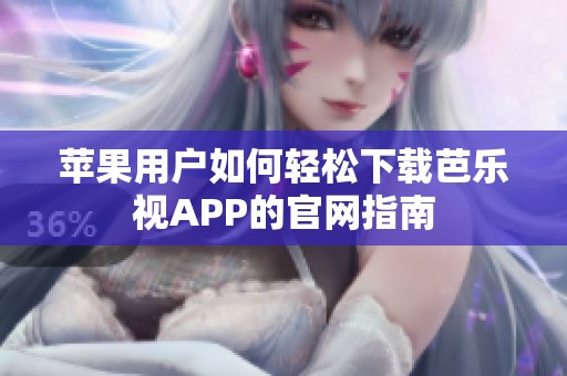 苹果用户如何轻松下载芭乐视APP的官网指南