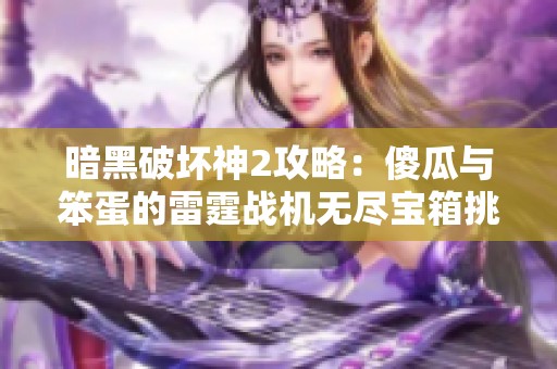 暗黑破坏神2攻略：傻瓜与笨蛋的雷霆战机无尽宝箱挑战与记忆晶之旅
