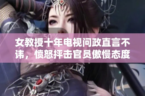 女教授十年电视问政直言不讳，愤怒抨击官员傲慢态度
