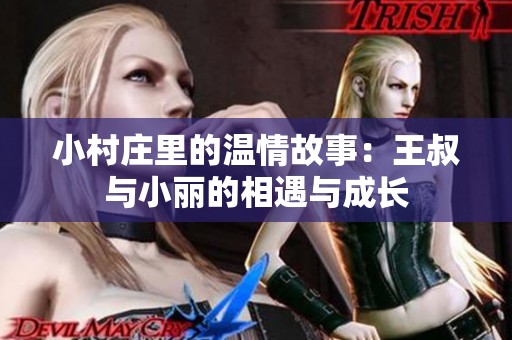 小村庄里的温情故事：王叔与小丽的相遇与成长