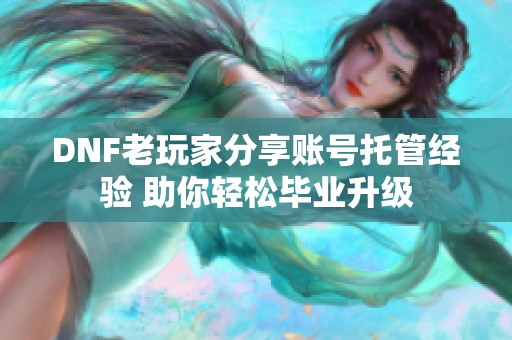 DNF老玩家分享账号托管经验 助你轻松毕业升级