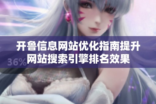 开鲁信息网站优化指南提升网站搜索引擎排名效果