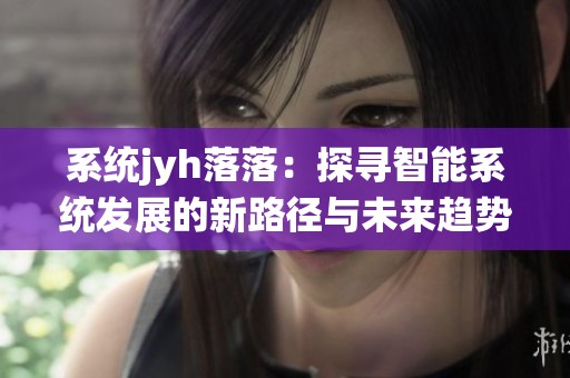 系统jyh落落：探寻智能系统发展的新路径与未来趋势