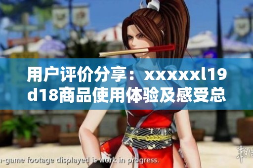 用户评价分享：xxxxxl19d18商品使用体验及感受总结