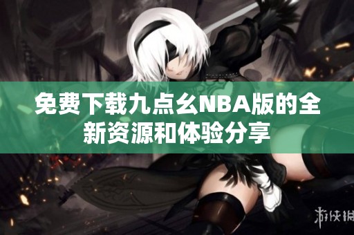免费下载九点幺NBA版的全新资源和体验分享