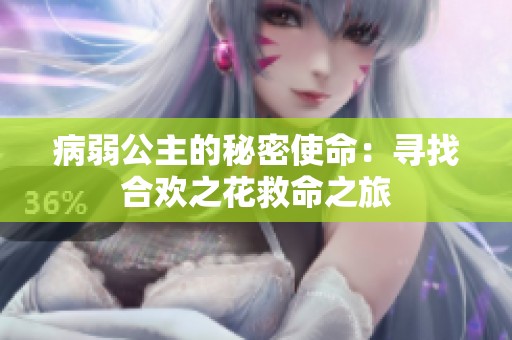 病弱公主的秘密使命：寻找合欢之花救命之旅