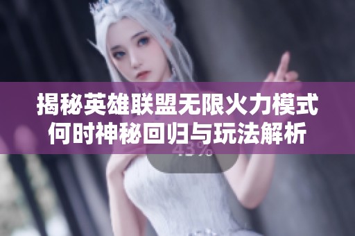 揭秘英雄联盟无限火力模式何时神秘回归与玩法解析