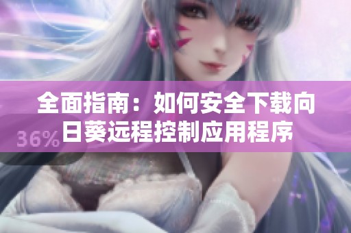 全面指南：如何安全下载向日葵远程控制应用程序