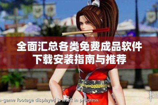 全面汇总各类免费成品软件下载安装指南与推荐