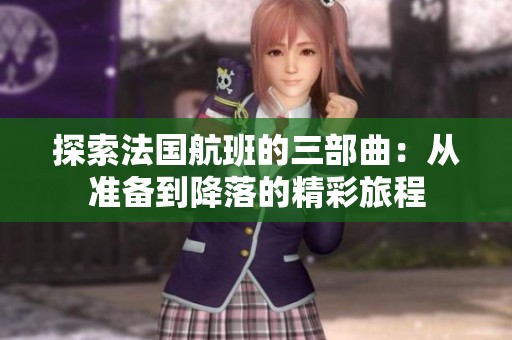 探索法国航班的三部曲：从准备到降落的精彩旅程