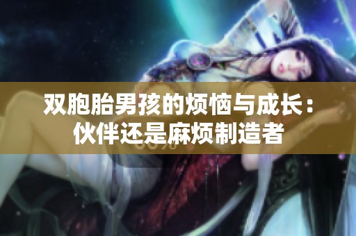 双胞胎男孩的烦恼与成长：伙伴还是麻烦制造者