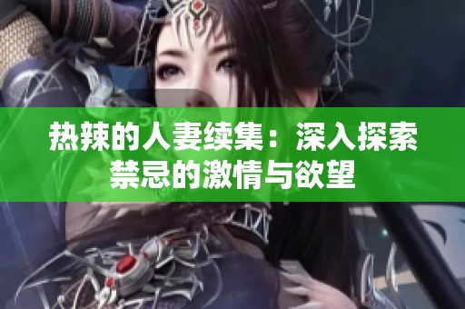 热辣的人妻续集：深入探索禁忌的激情与欲望