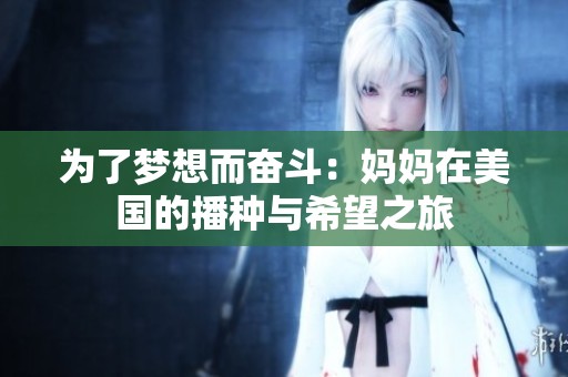 为了梦想而奋斗：妈妈在美国的播种与希望之旅