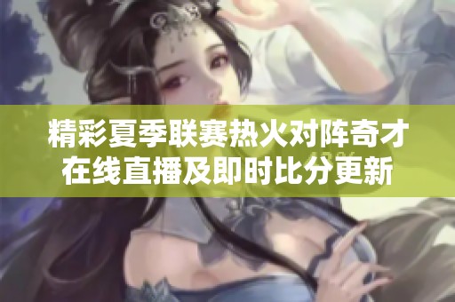 精彩夏季联赛热火对阵奇才在线直播及即时比分更新