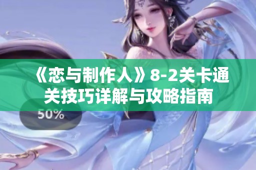 《恋与制作人》8-2关卡通关技巧详解与攻略指南