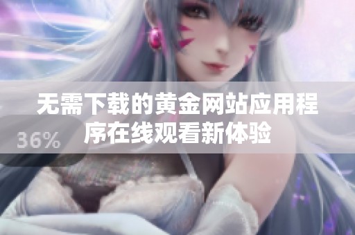 无需下载的黄金网站应用程序在线观看新体验