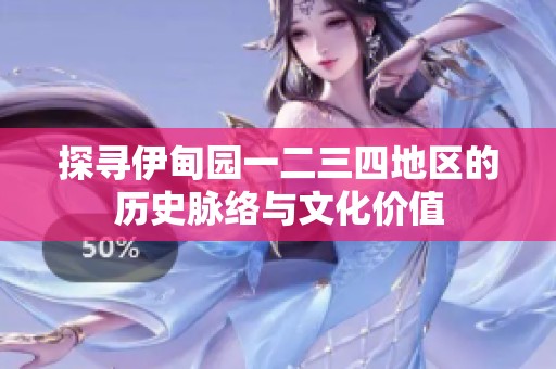 探寻伊甸园一二三四地区的历史脉络与文化价值