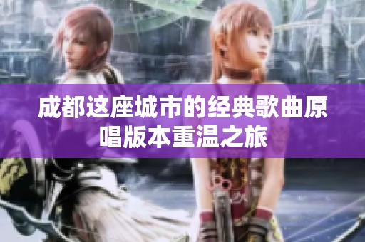 成都这座城市的经典歌曲原唱版本重温之旅