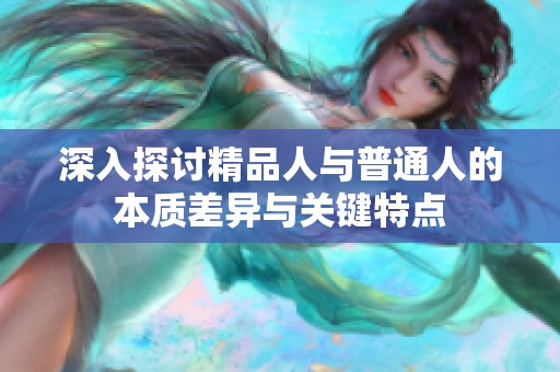 深入探讨精品人与普通人的本质差异与关键特点