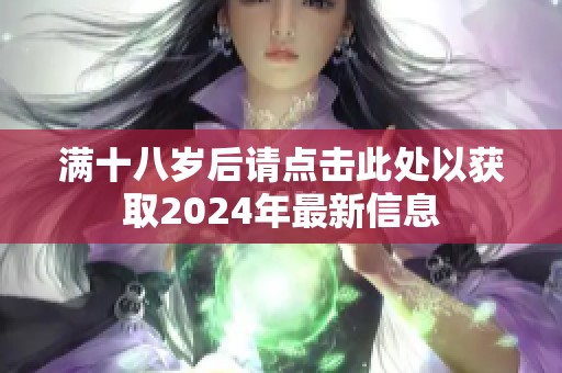 满十八岁后请点击此处以获取2024年最新信息