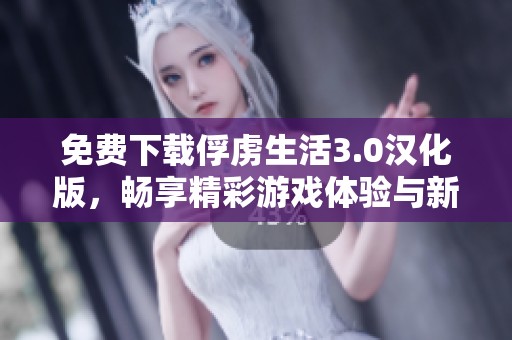 免费下载俘虏生活3.0汉化版，畅享精彩游戏体验与新冒险