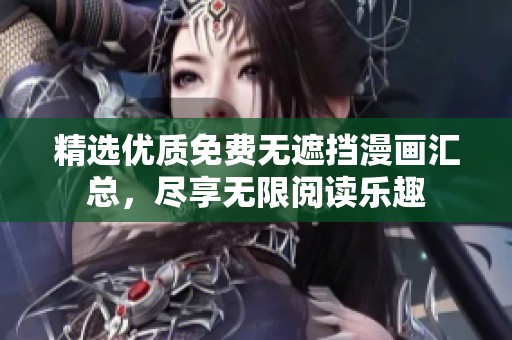 精选优质免费无遮挡漫画汇总，尽享无限阅读乐趣
