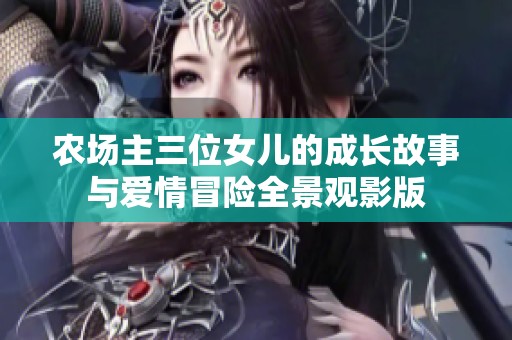 农场主三位女儿的成长故事与爱情冒险全景观影版