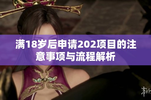 满18岁后申请202项目的注意事项与流程解析