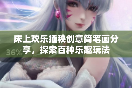 床上欢乐插秧创意简笔画分享，探索百种乐趣玩法