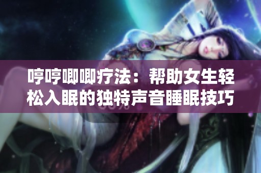 哼哼唧唧疗法：帮助女生轻松入眠的独特声音睡眠技巧