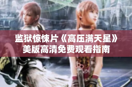 监狱惊悚片《高压满天星》美版高清免费观看指南