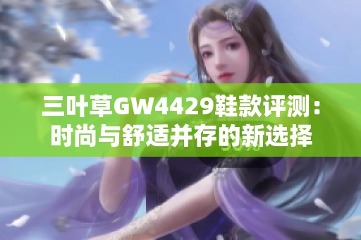三叶草GW4429鞋款评测：时尚与舒适并存的新选择
