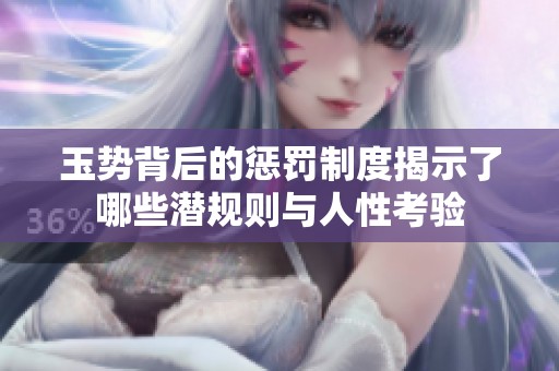 玉势背后的惩罚制度揭示了哪些潜规则与人性考验