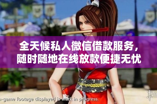 全天候私人微信借款服务，随时随地在线放款便捷无忧