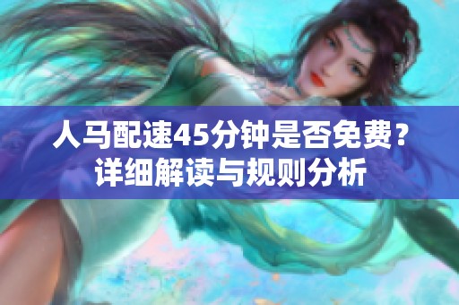 人马配速45分钟是否免费？详细解读与规则分析
