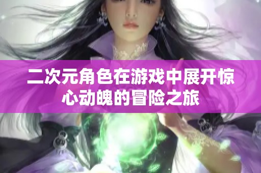 二次元角色在游戏中展开惊心动魄的冒险之旅