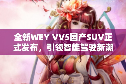 全新WEY VV5国产SUV正式发布，引领智能驾驶新潮流