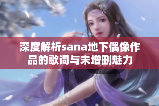 深度解析sana地下偶像作品的歌词与未增删魅力