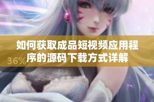 如何获取成品短视频应用程序的源码下载方式详解