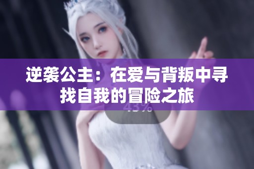 逆袭公主：在爱与背叛中寻找自我的冒险之旅