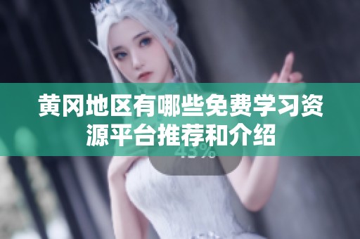 黄冈地区有哪些免费学习资源平台推荐和介绍