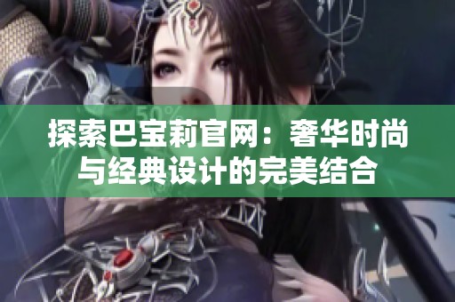 探索巴宝莉官网：奢华时尚与经典设计的完美结合