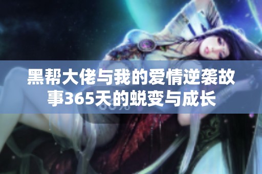 黑帮大佬与我的爱情逆袭故事365天的蜕变与成长