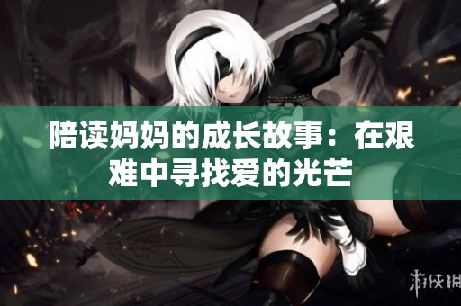 陪读妈妈的成长故事：在艰难中寻找爱的光芒