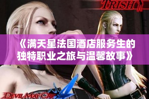 《满天星法国酒店服务生的独特职业之旅与温馨故事》