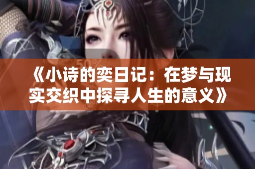 《小诗的奕日记：在梦与现实交织中探寻人生的意义》