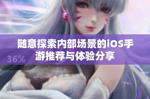 随意探索内部场景的iOS手游推荐与体验分享