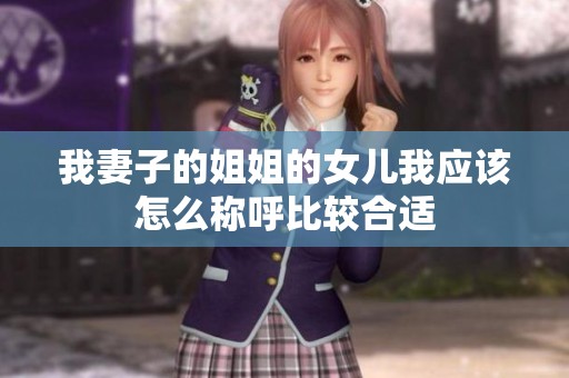 我妻子的姐姐的女儿我应该怎么称呼比较合适
