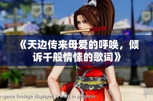 《天边传来母爱的呼唤，倾诉千般情愫的歌词》